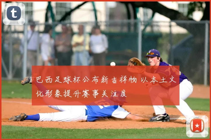 巴西足球杯公布新吉祥物 以本土文化形象提升赛事关注度