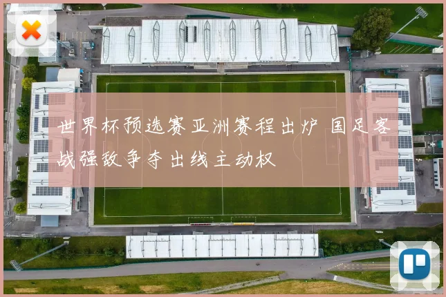 世界杯预选赛亚洲赛程出炉 国足客战强敌争夺出线主动权