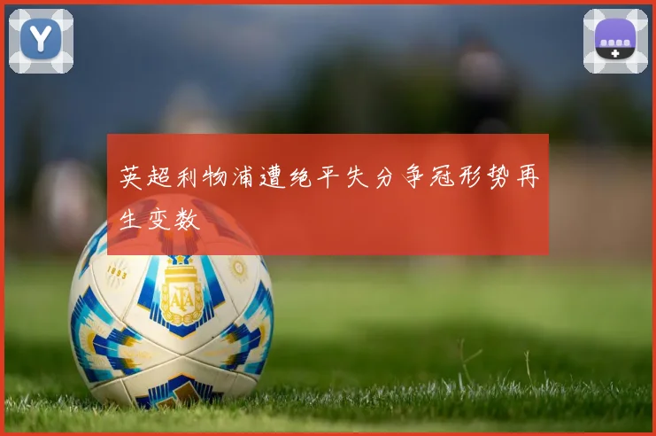 英超利物浦遭绝平失分争冠形势再生变数