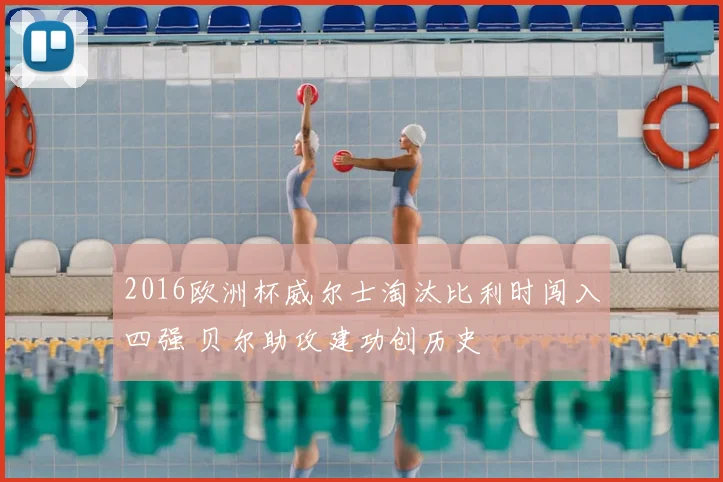 2016欧洲杯威尔士淘汰比利时闯入四强 贝尔助攻建功创历史