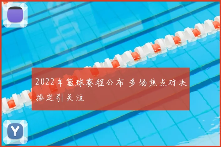 2022年篮球赛程公布 多场焦点对决排定引关注