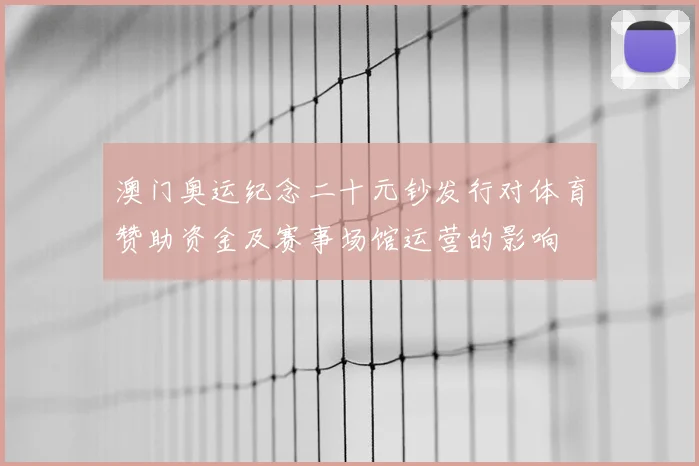 澳门奥运纪念二十元钞发行对体育赞助资金及赛事场馆运营的影响